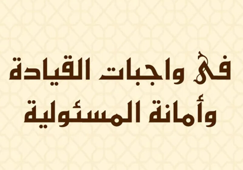  وقفة مع واجبات القيادة وأمانة المسئولية